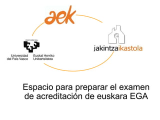 Espacio para preparar el examen de acreditación de euskara EGA 