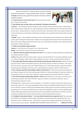 11
Aurten gure ikastolako 50. urteurrena ospatzen ari garenez ikastolako
hasierarekin lotuta dauden bi irakasle gonbidatu ditugu , hauek dira: Arantxa
eta Maripi. Aprobetxatu dugu galdera batzuk egiteko, hona hemen irakasleek
emandako erantzunak.
1.- Non jaio zineten eta orain non bizi zarate? Urnietan jaio ginen eta gaur
egun Urnietan jarraitzen dugu .
2.- Zuen bizitzan zehar non egin dituzue zuen ikasketak? Oroitzapen onak dituzue?
-Arantxak : - Nire ikasketak Presentación de Maria izeneko Urnietako eskola pribatuan egin nituen,. Eskola honetan
monja zeuden eta hauek irakasleak ziren. Lehen hezkuntzan hasi nintzen eta Batxilergora arte Presentación de Marian
jarraitu nintzen , ikasketak bukatu arte. Ikastolan lanean hasi nintzen titulorik gabe. Behin lanean egonda, Magisteritza-
ko tituloa beharrezkoa zenez Bergarako Unibertsitatean matrikulatu nintzen magisteritzako ikasketak egiteko eta tituloa
eskuratzeko.
- Maripik: Azkorten , eskola publikoan ikasketak egin nituen. Lehen hezkuntzan hasita batxilergora arte. Ondoren Mag-
isteritza egin nuen Bergarako unibertsitatean. Hamasei urte nituela Egape ikastolan lanean hasi nintzen titulorik gabe.
Behin lanean egonda, Magisteritzako tituloa beharrezkoa zenez Unibertsitatean matrikulatu nintzen magisteritzako ikas-
ketak egiteko eta tituloa eskuratzeko.
3.- Zenbat urte egin dituzue Egape ikastolan?
Arantxa: 21 urte zituela hasi zen eta guztira 41 urte eman zituen lanean.
Maripi: 16 urterekin hasi eta guztira 43 urte eman zituen lanean .
4.- Andereño zinetenean gustoko ahal zenituen zuen lana? Oso oso gustuko izan dugu. Biak kostata irakaskuntza utzi
zuten jubilatu egin behar zirelako.
Arantxa: Hain gustora ibili naiz irakasle izanda ez nuela izan presarik jubilatzeko. Ez nuen ikusten jubilatzeko momen-
tua , urtebete beranduago jubilatu nintzen. Maripi jubilatuko zela ikusita erabaki nuen berarekin batera jubilatzea.
5.- Ziur gaude Egape Ikastolan egonda gertakari bitxiak bizi egin dituzula.Azaldu baten bat? Mendi irteera batean
hego haize bortitza zebilela erabat beldurtu egin ginen. Betitzuk ikusi genituen eta beldurraren beldurrez bere atzetik
ibili eta korrika ihes egin genuen. Bai tentzio handiko bizipena izan zen, baina behin pasata farre egin genuen. Holako
bizipenak gogoratzen ditugunean konturatzen gara zenbat disfrutatzen izan dugula egindako mendiko irteeretan.
6.- Zure ustez,gaur egun lehen baino gehiago erabiltzen al da Euskara?Ez. Nahiz eta gaur egun jende gehiagok eus-
kara hizkuntza ezagutzen du, lehen baino jende gutxiago erabiltzen du. Lehen jende gehiago hitz egiten zuen euskaraz eta
kalean gehiago entzuten zen.Gure garaian Ikastolak ez zeuden horregatik euskera ikasteko aukerarik ez geneukan.
7.- Zure iritziz irakasteko moduak aldatu egin dira? Zertan? Ikastolako hasieran, martxan jarri zen bezain pronto
materiala gutxi geneukan. Garai hartan libururik ez zegoen eta erabiltzen zen materiala, besteak beste ,hau zen: -
Txotxak,plastilina,margoak eta orriak
Fotokopiagailurik ez zegoenez beste tresna bat erabiltzen zen “multicopista” izenekoa,tresna honekin kopiak eskuz eta
banan, banan egiten ziren. Geroxeago, fotokopiagailua eskuratu genuen eta fotokopiak erabiltzen genituen. Garai horre-
tan testu liburuak ez genituen erabiltzen.Eta matematikan abakoa erabiltzen genuen.I kasleak bere ikasketa prozesuaren
protagonistan ziren, beraiek parte aktiboa hartzen zuten materiala manipulatiboa erabiliz eta ariketa praktikoak eginez.
Ariketa praktiko hauek eguneroko bizitzarekin lotuta zeuden, horrela edukiak esanguratsuak ziren.Azkenik ,txanela eta
urtxintxak proyektuekin batera liburuak eskuratu genituen eta hauekin ikasgaiak lantzen genituen.
8.- Teknologia berriak gustoko dituzue? Zure ustez ikasleen ikasketarako onuragarriak dira? Gaur egun mugi-
korra taktilak eta ordenagailua erabiltzen ditugu.-Irakaskuntzan ari ginenean ikasleekin erabili genituen.Gure ustez
teknologia berriak oso baliagarriak dira : irakasleentzako , klaseak emateko lagungarriak direlako eta ikasleentzako,
beraien motibazioa pizten dutelako. ESKERRIKASKO HAINBESTE ERAKUSTEGATIK!!!!!! LAIDA ETA UXUE
 