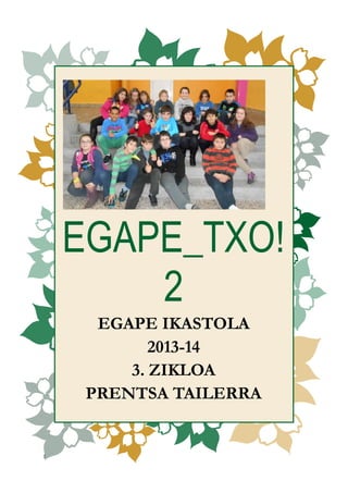 EGAPE_TXO!
2
EGAPE IKASTOLA
2013-14
3. ZIKLOA
PRENTSA TAILERRA

1

 