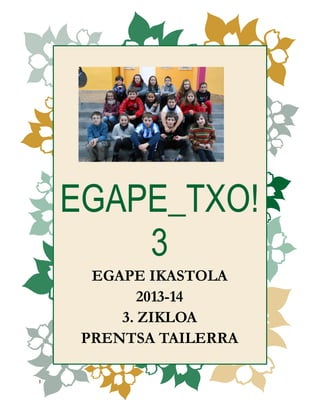 EGAPE_TXO!
3
EGAPE IKASTOLA
2013-14
3. ZIKLOA
PRENTSA TAILERRA

1

 