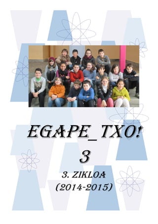 EGAPE_TXO!
3
3. ZIKLOA
(2014-2015)
 