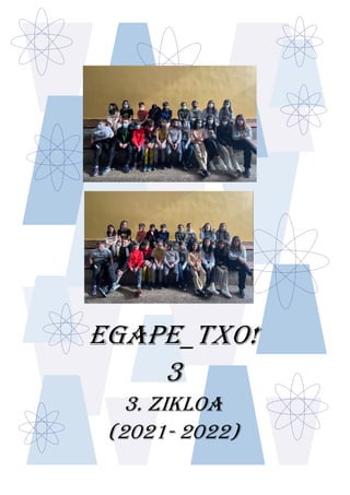 EGAPE_TXO!
3
3. ZIKLOA
(2021- 2022)
 
