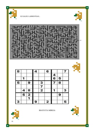 16
EZ GALDU LABIRINTOAN...
**
IRATI ETA MIREIA
 