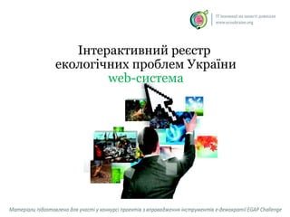 Інтерактивний реєстр
екологічних проблем України
web-система
 