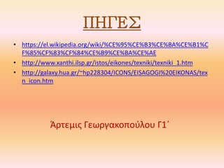 ΠΗΓΕΣ
• https://el.wikipedia.org/wiki/%CE%95%CE%B3%CE%BA%CE%B1%C
F%85%CF%83%CF%84%CE%B9%CE%BA%CE%AE
• http://www.xanthi.ilsp.gr/istos/eikones/texniki/texniki_1.htm
• http://galaxy.hua.gr/~hp228304/ICONS/EISAGOGI%20EIKONAS/tex
n_icon.htm
Άρτεμις Γεωργακοπούλου Γ1΄
 