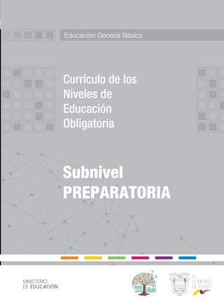 1
Introducción general
Educación General Básica
Currículo de los
Niveles de
Educación
Obligatoria
Subnivel
PREPARATORIA
Ministerio
DE EDUCACIÓN
 