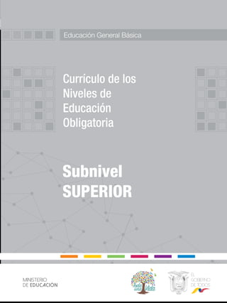 1
Introducción general
Educación General Básica
Currículo de los
Niveles de
Educación
Obligatoria
Subnivel
SUPERIOR
Ministerio
DE EDUCACIÓN
 