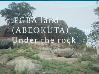 uu EGBA land  (ABEOKUTA) Under the rock 