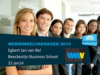 WEBWINKELVAKDAGEN 2014

Egbert Jan van Bel
Beeckestijn Business School
22 jan14
1

 