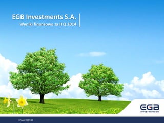 EGB Investments S.A.
Wyniki finansowe za II Q 2014
 