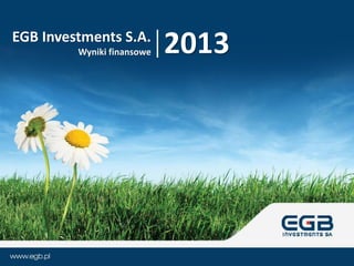 EGB Investments S.A.
Wyniki finansowe 2013
 