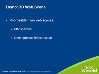  Voorbeelden van web scenes:
 Stadshavens
 Ondergrondse infrastructuur
Demo: 3D Web Scene
 