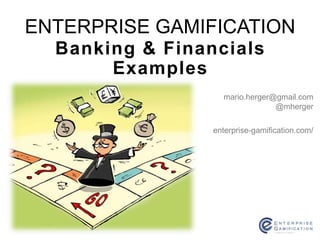ENTERPRISE GAMIFICATION 
Banking & Financials 
Examples 
mario.herger@gmail.com 
@mherger 
enterprise-gamification.com/ 
 