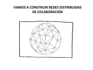 VAMOS A CONSTRUIR REDES DISTRIBUIDAS
         DE COLABORACIÓN
 