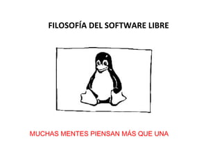 FILOSOFÍA DEL SOFTWARE LIBRE




MUCHAS MENTES PIENSAN MÁS QUE UNA
 