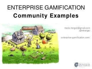 ENTERPRISE GAMIFICATION 
Community Examples 
mario.herger@gmail.com 
@mherger 
enterprise-gamification.com/ 
 