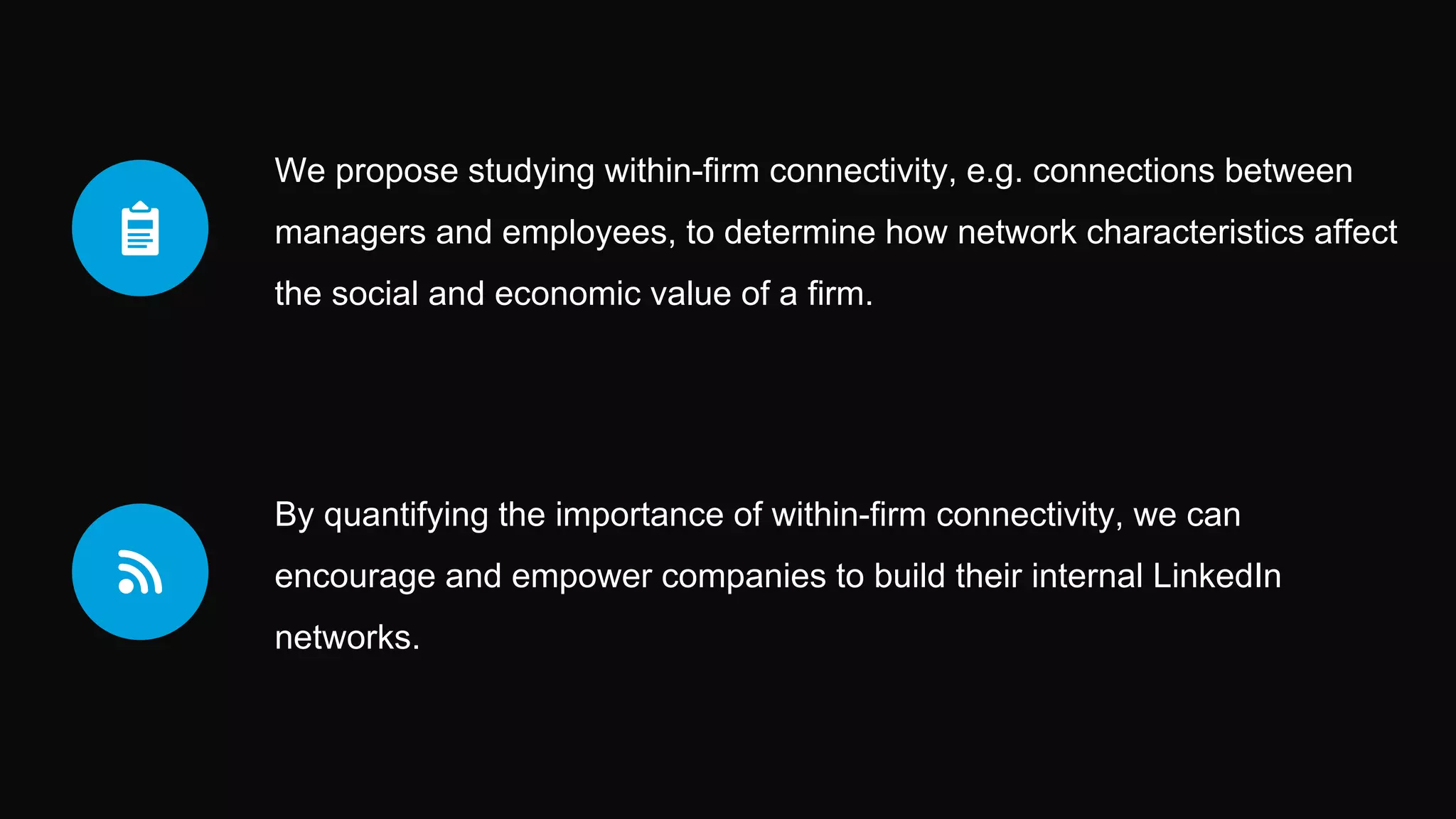 Our research aims to quantify causal mechanisms through which social
structure and interactions can affect workforce mobility, and labor market
dynamics more generally.
We wish to help policy makers understand the dynamics of economic
mobility in the United States. Our results will enable accurate predictions
and can help inform policy interventions.
 