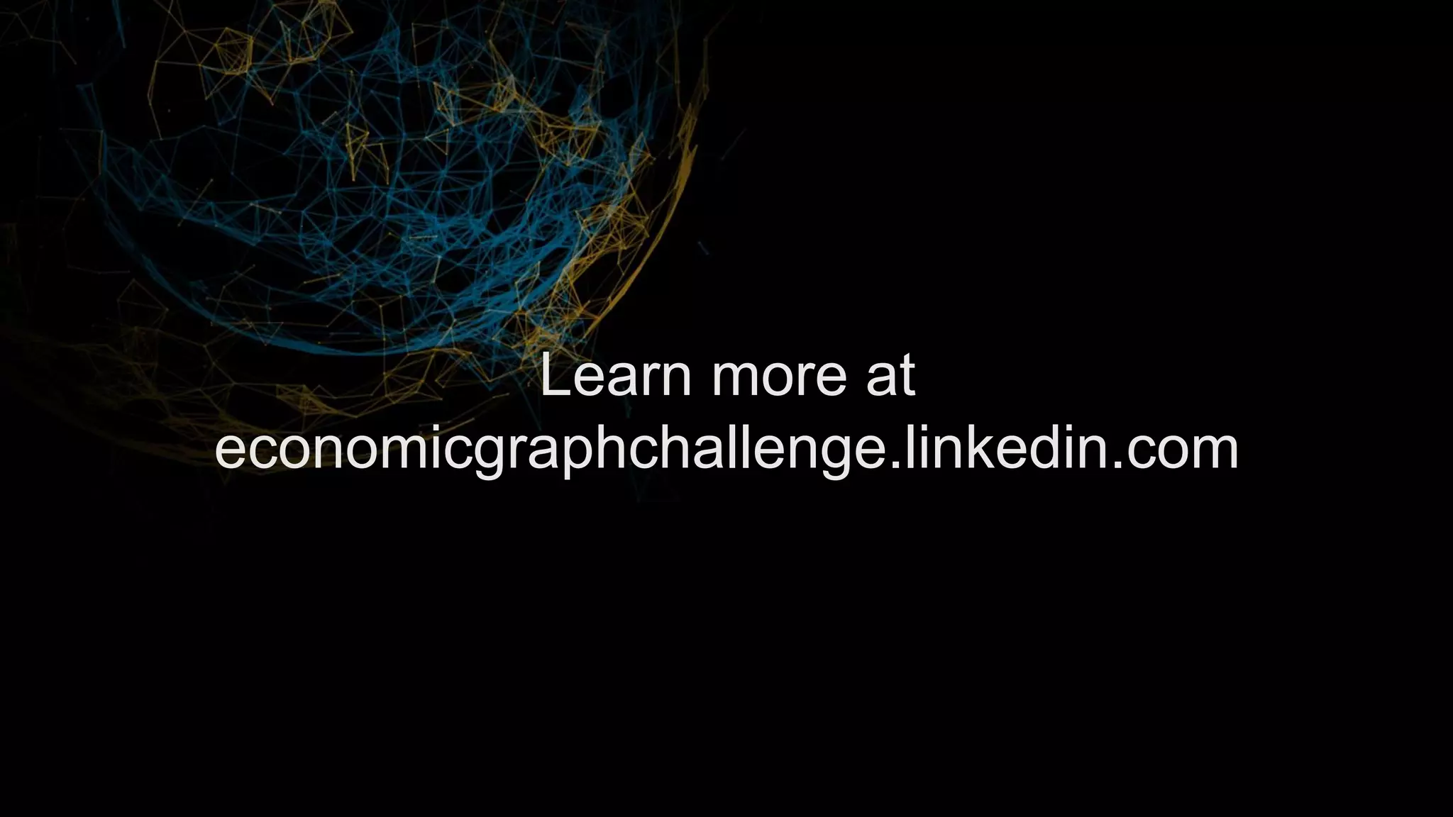 Learn more at
economicgraphchallenge.linkedin.com
 