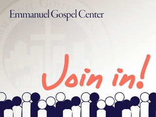 Emmanuel Gospel Center




       Join in!
 