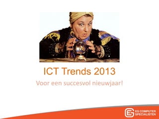 ICT Trends 2013
Voor een succesvol nieuwjaar!
 