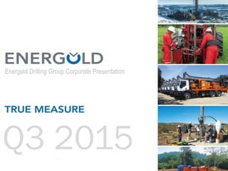 JUL 2014
Energold Drilling Group Corporate Presentation
Q3 2015
 