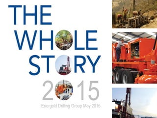 JUL 2014
GLOBAL
DRILLING
SOLUTIONS
152Energold Drilling Group May 2015
 