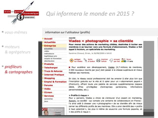moteurs & agrégateurs information sur l’utilisateur (profils) Qui informera le monde en 2015 ? vous-mêmes profileurs & cartographes 