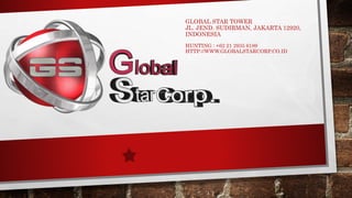 GLOBAL STAR TOWER
JL. JEND. SUDIRMAN, JAKARTA 12920,
INDONESIA
HUNTING : +62 21 2935 6189
HTTP://WWW.GLOBALSTARCORP.CO.ID
 