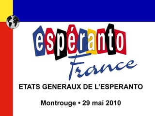 ETATS GENERAUX DE L’ESPERANTO
Montrouge • 29 mai 2010
 