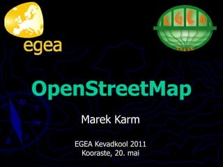 OpenStreetMap Marek Karm EGEA Kevadkool 2011 Kooraste, 20. mai 