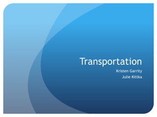 Transportation
        Kristen Garrity
           Julie Kittka
 