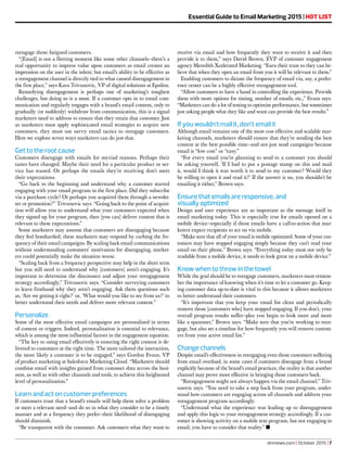 reengage those fatigued customers.
“[Email] is not a fleeting moment like some other channels—there’s a
real opportunity to impress value upon customers as email creates an
impression on the user in the inbox; but email’s ability to be effective as
a reengagement channel is directly tied to what caused disengagement in
the first place,” says Kara Trivunovic, VP of digital solutions at Epsilon.
Remedying disengagement is perhaps one of marketing’s toughest
challenges, but doing so is a must. If a customer opts in to email com-
munication and regularly engages with a brand’s email content, only to
gradually (or suddenly) withdraw from communication, this is a signal
marketers need to address to ensure that they retain that customer. Just
as marketers must apply sophisticated email strategies to acquire new
customers, they must use savvy email tactics to reengage customers.
Here we explore seven ways marketers can do just that.
Get to the root cause
Customers disengage with emails for myriad reasons. Perhaps their
tastes have changed. Maybe their need for a particular product or ser-
vice has waned. Or perhaps the emails they’re receiving don’t meet
their expectations.
“Go back to the beginning and understand why a customer started
engaging with your email program in the first place. Did they subscribe
via a purchase cycle? Or perhaps you acquired them through a newslet-
ter or promotion?” Trivunovic says. “Going back to the point of acquisi-
tion will allow you to understand what your customers expected when
they signed up for your program, then [you can] deliver content that is
relevant to these expectations.”
Some marketers may assume that customers are disengaging because
they feel bombarded; these marketers may respond by curbing the fre-
quency of their email campaigns. By scaling back email communications
without understanding customers’ motivation for disengaging, market-
ers could potentially make the situation worse.
“Scaling back from a frequency perspective may help in the short term
but you still need to understand why [customers] aren’t engaging. It’s
important to determine the disconnect and adjust your reengagement
strategy accordingly,” Trivunovic says. “Consider surveying customers
to learn firsthand why they aren’t engaging. Ask them questions such
as, ‘Are we getting it right?’ or, ‘What would you like to see from us?’ to
better understand their needs and deliver more relevant content.”
Personalize
Some of the most effective email campaigns are personalized in terms
of content or triggers. Indeed, personalization is essential to relevance,
which is among the most influential factors in the engagement equation.
“The key to using email effectively is ensuring the right content is de-
livered to customers at the right time. The more tailored the interaction,
the more likely a customer is to be engaged,” says Gordon Evans, VP
of product marketing at Salesforce Marketing Cloud. “Marketers should
combine email with insights gained from customer data across the busi-
ness, as well as with other channels and tools, to achieve this heightened
level of personalization.”
Learn and act on customer preferences
If customers trust that a brand’s emails will help them solve a problem
or meet a relevant need—and do so in what they consider to be a timely
manner and at a frequency they prefer—their likelihood of disengaging
should diminish.
“Be transparent with the consumer. Ask customers what they want to
receive via email and how frequently they want to receive it and then
provide it to them,” says David Brown, EVP of customer engagement
agency Meredith Xcelerated Marketing. “Earn their trust so they can be-
lieve that when they open an email from you it will be relevant to them.”
Enabling customers to dictate the frequency of email via, say, a prefer-
ence center can be a highly effective reengagement tool.
“Allow customers to have a hand in controlling the experience. Provide
them with more options for timing, number of emails, etc.,” Evans says.
“Marketers can do a lot of testing to optimize performance, but sometimes
just asking people what they like and want can provide the best results.”
If you wouldn’t mail it, don’t email it
Although email remains one of the most cost effective and scalable mar-
keting channels, marketers should ensure that they’re sending the best
content at the best possible time—and not just send campaigns because
email is “low cost” or “easy.”
“For every email you’re planning to send to a customer you should
be asking yourself, ‘If I had to put a postage stamp on this and mail
it, would I think it was worth it to send to my customer? Would they
be willing to open it and read it?’ If the answer is no, you shouldn’t be
emailing it either,” Brown says.
Ensure that emails are responsive, and
visually optimized
Design and user experience are as important as the message itself in
email marketing today. This is especially true for emails opened on a
mobile device—especially if those emails have a call-to-action that mar-
keters expect recipients to act on via mobile.
“Make sure that all of your email is mobile optimized. Some of your cus-
tomers may have stopped engaging simply because they can’t read your
email on their phone,” Brown says. “Everything today must not only be
readable from a mobile device, it needs to look great on a mobile device.”
Know when to throw in the towel
While the goal should be to reengage customers, marketers must remem-
ber the importance of knowing when it’s time to let a customer go. Keep-
ing customer data up-to-date is vital to this because it allows marketers
to better understand their customers.
“It’s important that you keep your email list clean and periodically
remove those [customers who] have stopped engaging. If you don’t, your
overall program results suffer—plus you begin to look more and more
like a spammer,” Brown says. “Make sure that you’re working to reen-
gage, but also set a timeline for how frequently you will remove custom-
ers from your active email list.”
Change channels
Despite email’s effectiveness in reengaging even those customers suffering
from email overload, in some cases if customers disengage from a brand
explicitly because of the brand’s email practices, the reality is that another
channel may prove more effective in bringing those customers back.
“Reengagement might not always happen via the email channel,” Triv-
unovic says. “You need to take a step back from your program, under-
stand how customers are engaging across all channels and address your
reengagement program accordingly.
“Understand what the experience was leading up to disengagement
and apply this logic to your reengagement strategy accordingly. If a cus-
tomer is showing activity on a mobile text program, but not engaging in
email, you have to consider that reality.” n
Essential Guide Essential Guide to Email Marketing 2015 | H0T LIST
dmnews.com | October 2015 | 7
 