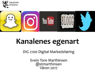 DIG 2100 Digital Markedsføring
Svein Tore Marthinsen
@stmarthinsen
Våren 2017
Kanalenes egenart
 
