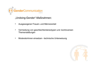 „ Undoing-Gender“-Maßnahmen: Ausgewogener Frauen- und Männeranteil Vermeidung von geschlechterstereotypen und -kontroversen Themenstellungen ModeratorInnen einsetzen - technische Unterweisung 