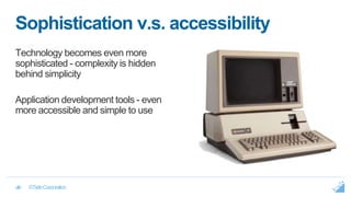 ©TietoCorporation‹#›
Sophistication v.s. accessibility
Technology becomes even more
sophisticated - complexity is hidden
b...