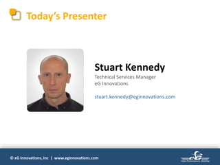 © eG Innovations, Inc | www.eginnovations.com
Today’s Presenter
Stuart Kennedy
Technical Services Manager
eG Innovations
stuart.kennedy@eginnovations.com
 