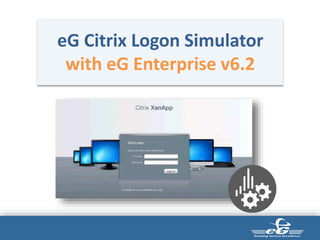 3/31/2
017
Oracle Confidential –
Internal/Restricted/Highly Restricted
1
2
eG Citrix Logon Simulator
with eG Enterprise v6.2
 