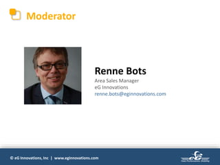 © eG Innovations, Inc | www.eginnovations.com
Moderator
Renne Bots
Area Sales Manager
eG Innovations
renne.bots@eginnovations.com
 