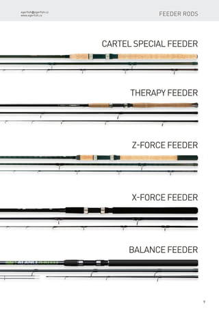 egerfish@egerfish.cz
www.egerfish.cz
9
Cartel Special Feeder
Therapy Feeder
Z-Force Feeder
x-Force Feeder
Balance Feeder
feeder RODS
 