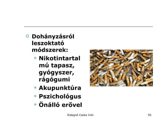 <ul><li>Dohányzásról leszoktató módszerek: </li></ul><ul><ul><li>Nikotintartalmú tapasz, gyógyszer, rágógumi </li></ul></u...