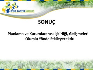 SONUÇ Planlama ve Kurumlararası İşbirliği, Gelişmeleri Olumlu Yönde Etkileyecektir. 