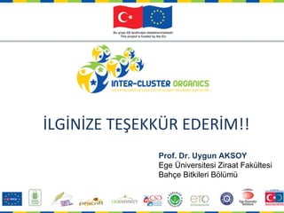 İLGİNİZE TEŞEKKÜR EDERİM!! Prof. Dr. Uygun AKSOY Ege Üniversitesi Ziraat Fakültesi Bahçe Bitkileri Bölümü 