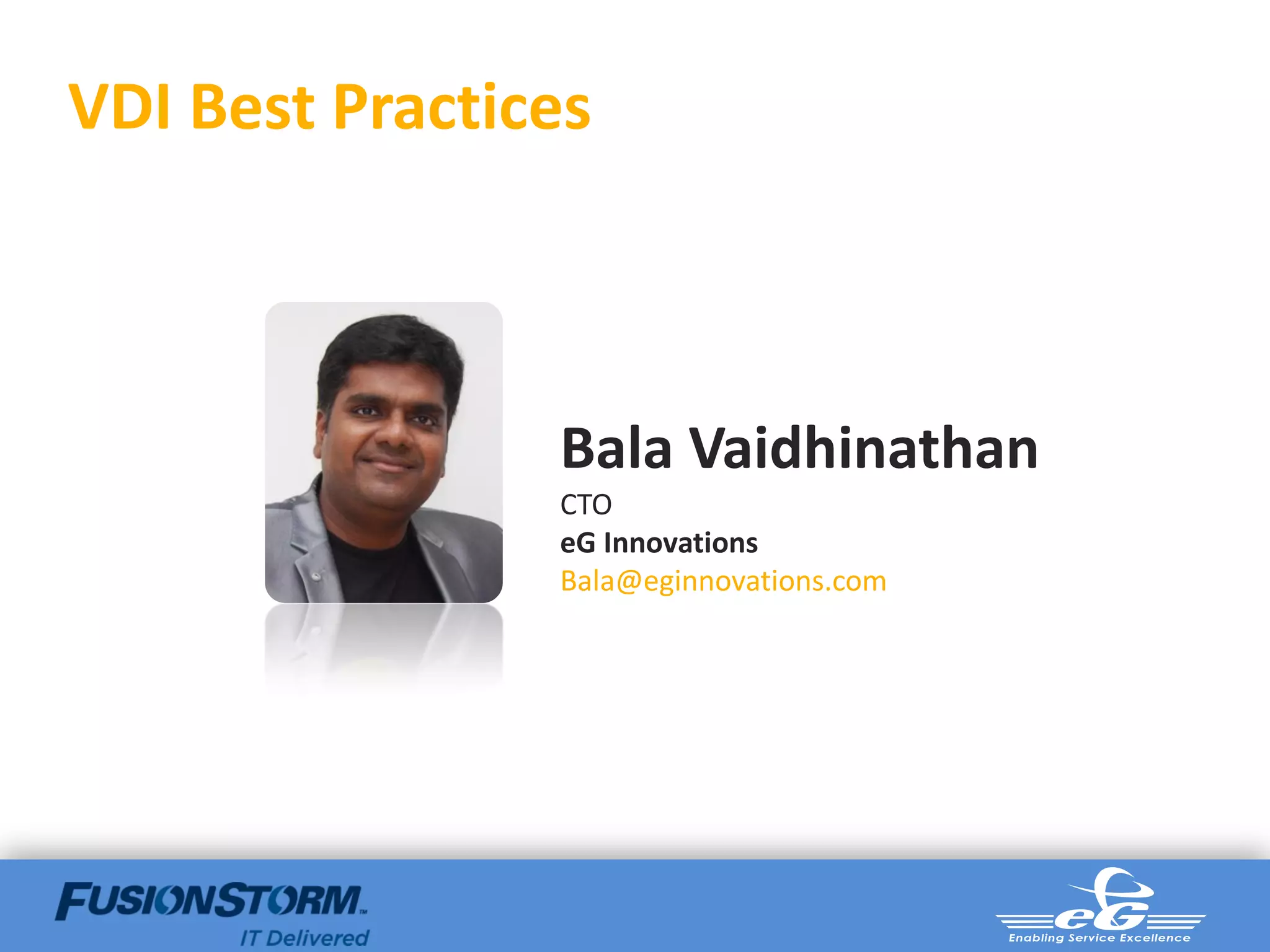 VDI Best Practices



                Bala Vaidhinathan
                CTO
                eG Innovations
                Bala@eginnovations.com
 