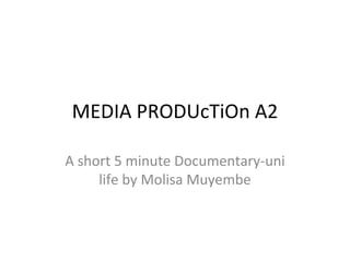 MEDIA PRODUcTiOn A2 A short 5 minute Documentary-uni life by Molisa Muyembe 