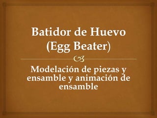 Modelación de piezas y
ensamble y animación de
      ensamble
 