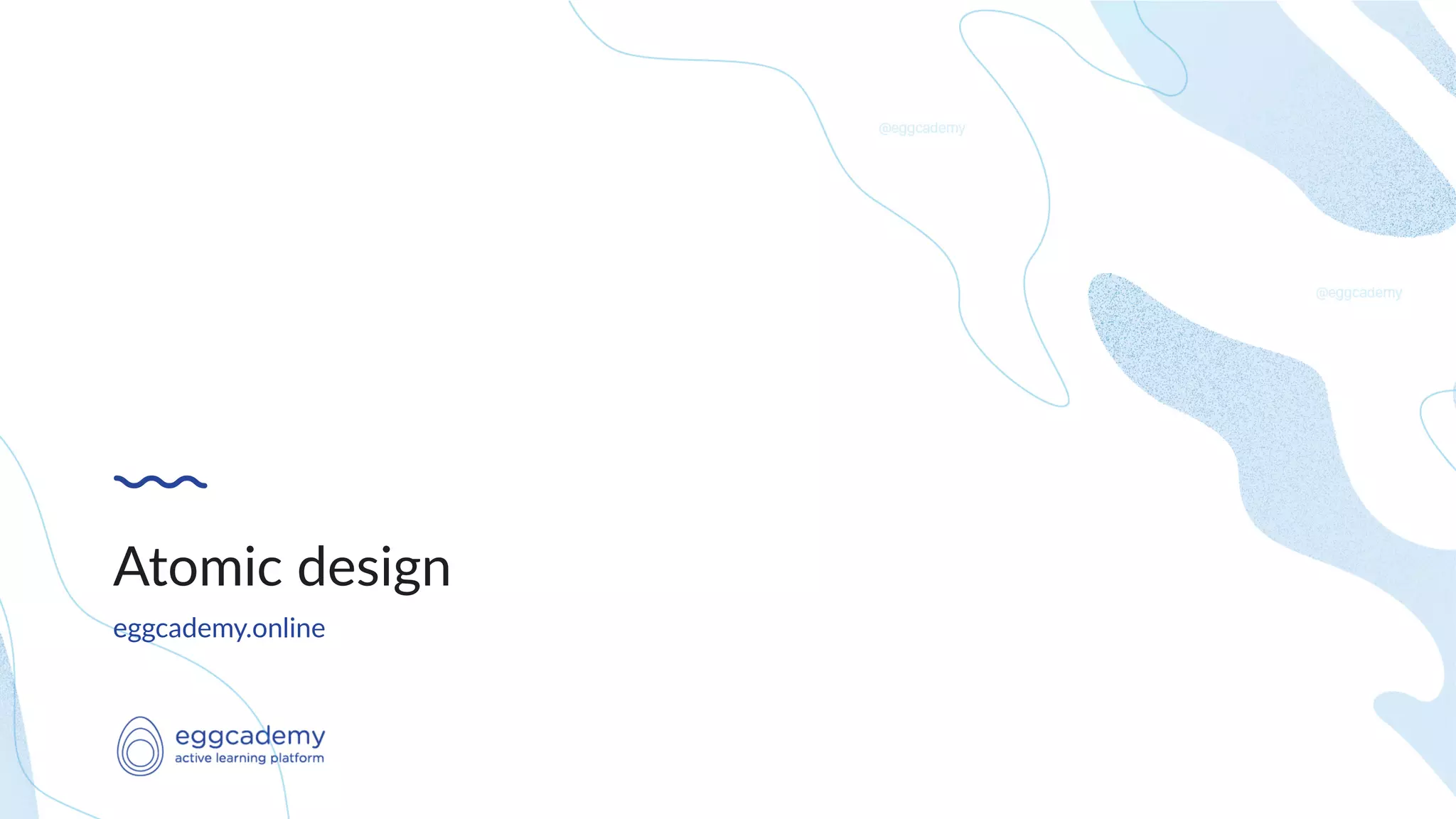 eggcademy.online
Atomic design
 