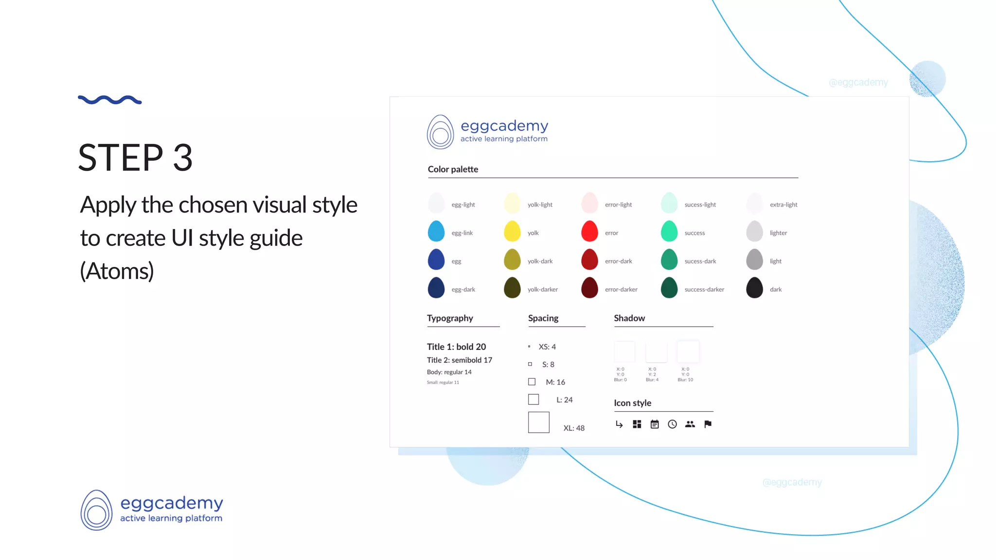 STEP 3
Apply the chosen visual style
to create UI style guide
(Atoms)
 