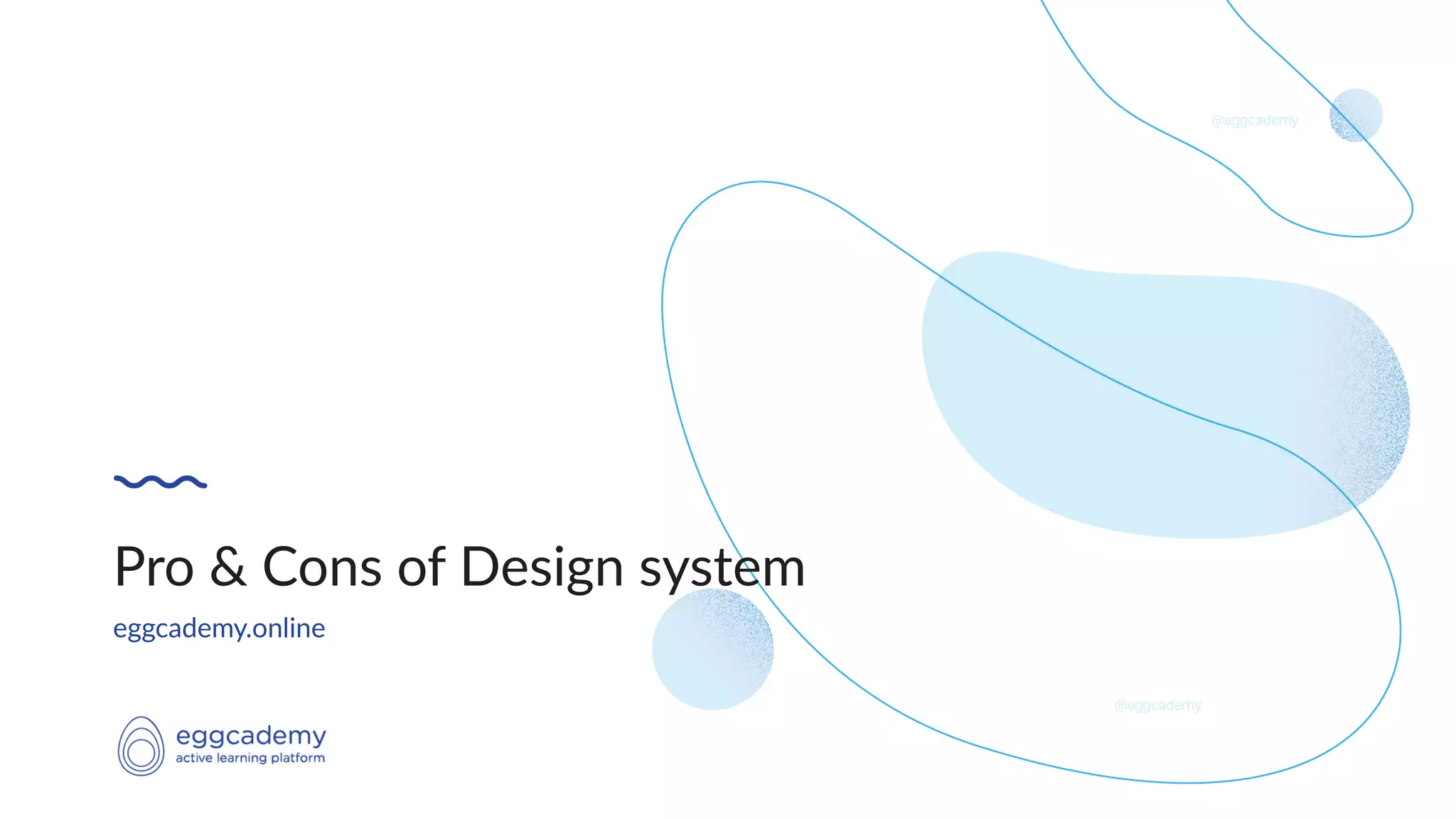 eggcademy.online
Pro & Cons of Design system
 