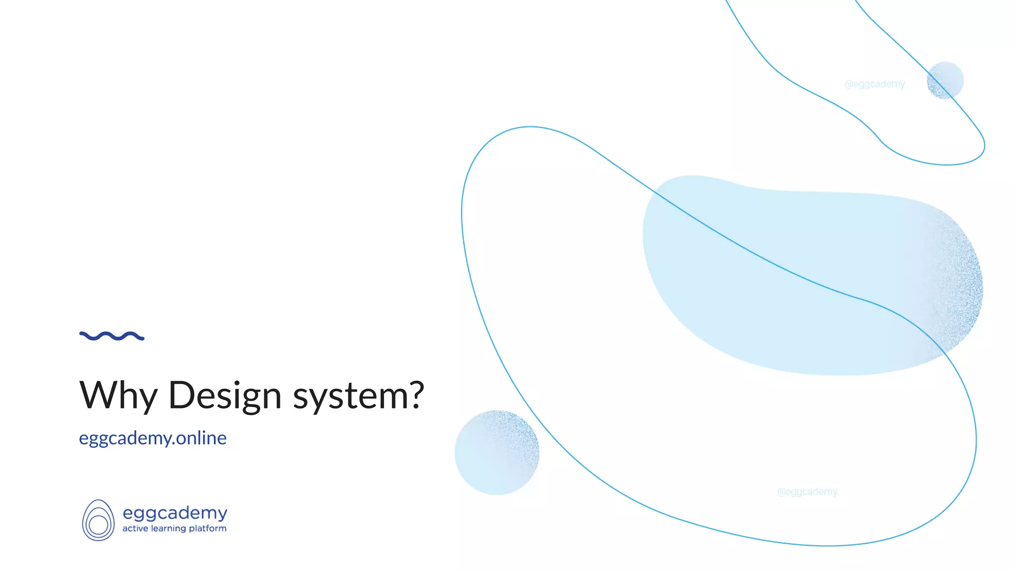 eggcademy.online
Why Design system?
 