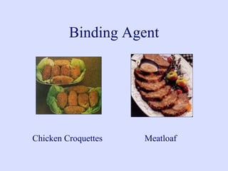 Binding Agent
Chicken Croquettes Meatloaf
 